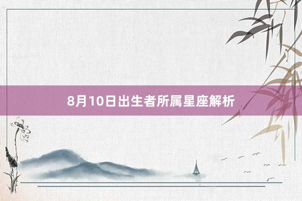 8月10日出生者所属星座解析